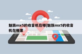 魅族mx5的收音机在哪|魅族mx5的收音机在哪里