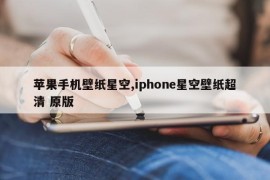 苹果手机壁纸星空,iphone星空壁纸超清 原版