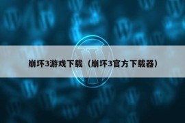 崩坏3游戏下载（崩坏3官方下载器）