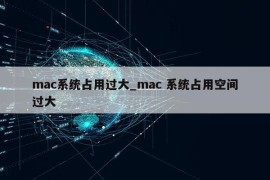 mac系统占用过大_mac 系统占用空间过大