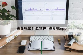 缘分吧是什么软件_缘分吧app