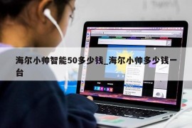 海尔小帅智能50多少钱_海尔小帅多少钱一台