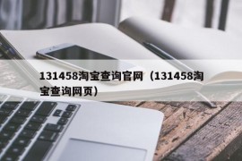 131458淘宝查询官网（131458淘宝查询网页）