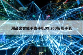 潮品舍智能手表手机99,s09智能手表