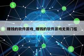 赚钱的软件游戏_赚钱的软件游戏无需门槛