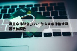 设置字体颜色_excel怎么用条件格式设置字体颜色