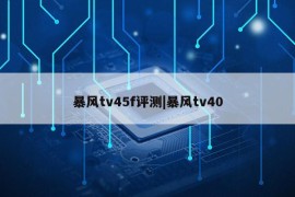 暴风tv45f评测|暴风tv40