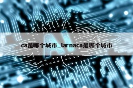 ca是哪个城市_larnaca是哪个城市