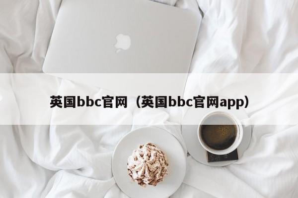 英国bbc官网（英国bbc官网app）第1张-网络科技学堂