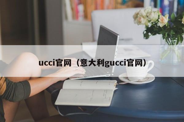 ucci官网（意大利gucci官网）第1张-网络科技学堂