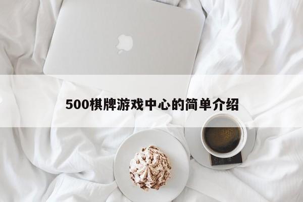 500棋牌游戏中心的简单介绍第1张-网络科技学堂