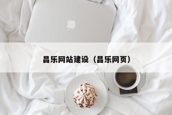 昌乐网站建设（昌乐网页）第1张-网络科技学堂