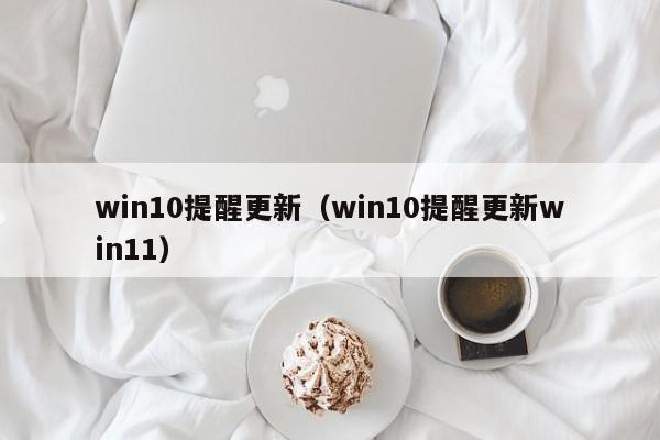 win10提醒更新（win10提醒更新win11）第1张-网络科技学堂