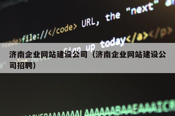 济南企业网站建设公司（济南企业网站建设公司招聘）第1张-网络科技学堂