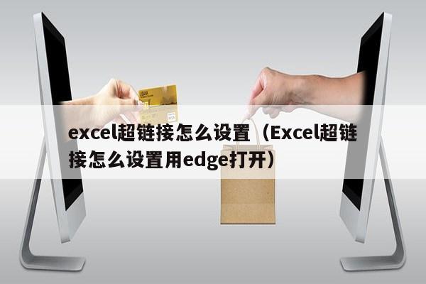 excel超链接怎么设置（Excel超链接怎么设置用edge打开）第1张-网络科技学堂