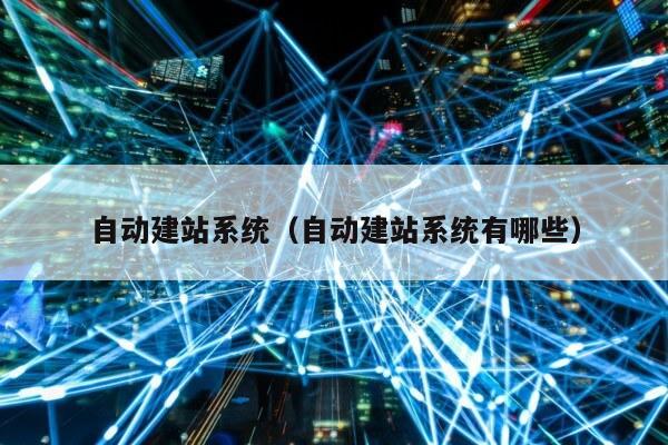 自动建站系统（自动建站系统有哪些）第1张-网络科技学堂