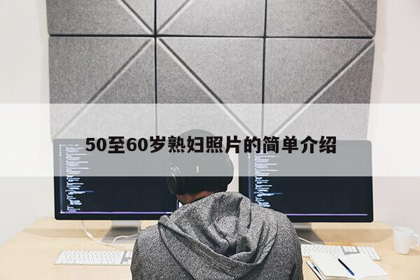 50至60岁熟妇照片的简单介绍第1张-网络科技学堂