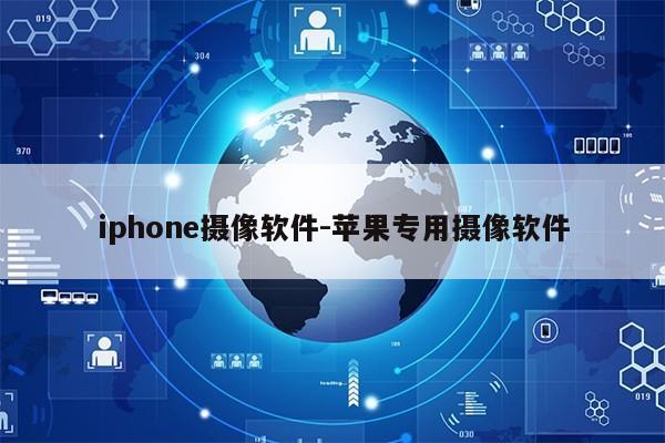 iphone摄像软件-苹果专用摄像软件第1张-网络科技学堂