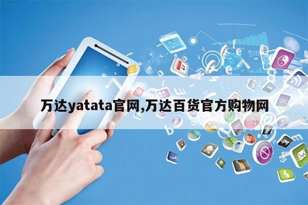 万达yatata官网,万达百货官方购物网第1张-网络科技学堂