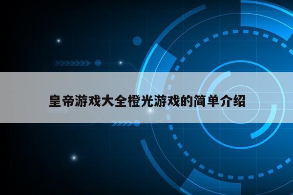 皇帝游戏大全橙光游戏的简单介绍第1张-网络科技学堂