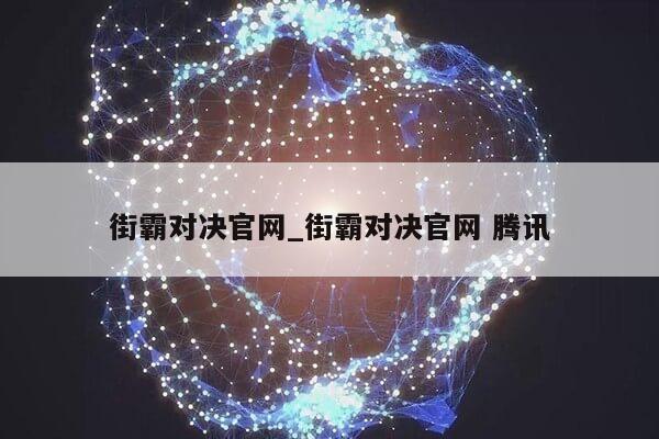 街霸对决官网_街霸对决官网 腾讯第1张-网络科技学堂