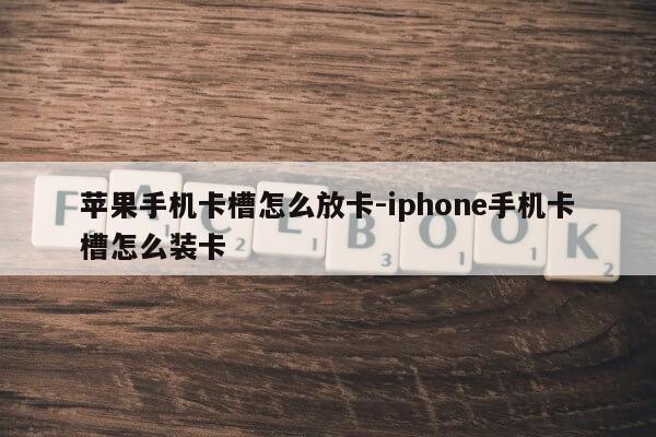 苹果手机卡槽怎么放卡-iphone手机卡槽怎么装卡第1张-网络科技学堂