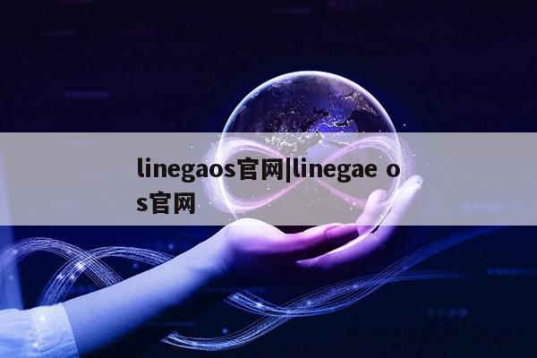 linegaos官网|linegae os官网第1张-网络科技学堂