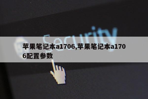 苹果笔记本a1706,苹果笔记本a1706配置参数第1张-网络科技学堂