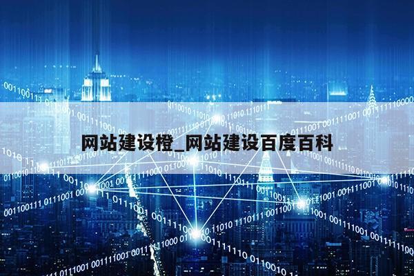 网站建设橙_网站建设百度百科第1张-网络科技学堂