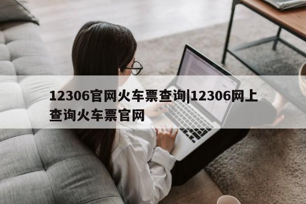 12306官网火车票查询|12306网上查询火车票官网第1张-网络科技学堂