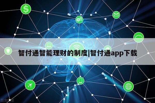 智付通智能理财的制度|智付通app下载第1张-网络科技学堂