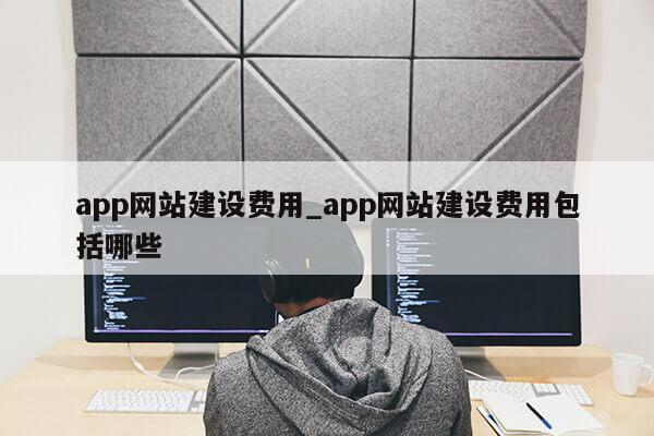 app网站建设费用_app网站建设费用包括哪些第1张-网络科技学堂