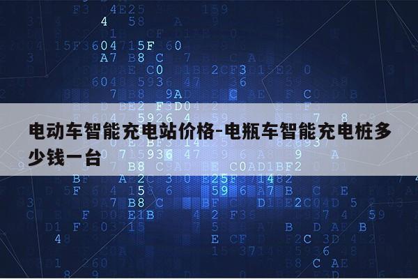 电动车智能充电站价格-电瓶车智能充电桩多少钱一台第1张-网络科技学堂