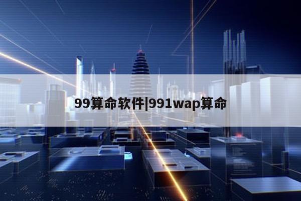 99算命软件|991wap算命第1张-网络科技学堂