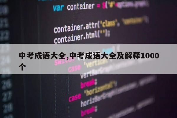 中考成语大全,中考成语大全及解释1000个第1张-网络科技学堂