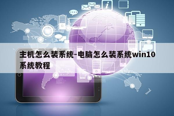 主机怎么装系统-电脑怎么装系统win10系统教程第1张-网络科技学堂