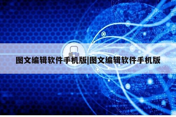 图文编辑软件手机版|图文编辑软件手机版第1张-网络科技学堂