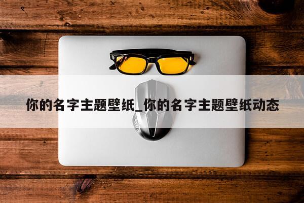 你的名字主题壁纸_你的名字主题壁纸动态第1张-网络科技学堂