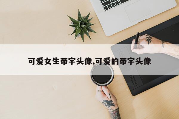 可爱女生带字头像,可爱的带字头像第1张-网络科技学堂