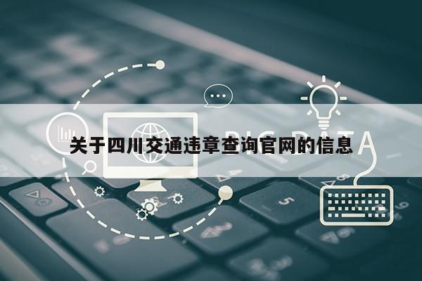 关于四川交通违章查询官网的信息第1张-网络科技学堂