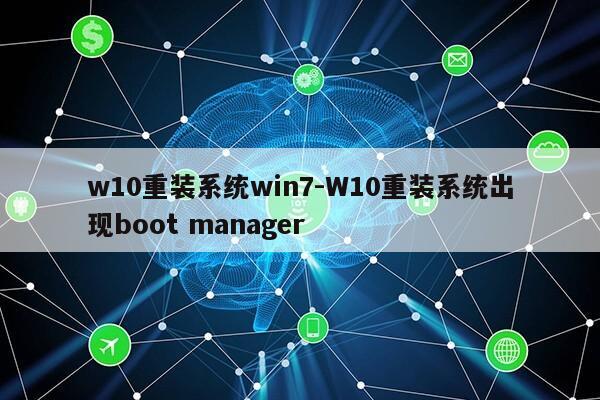 w10重装系统win7-W10重装系统出现boot manager第1张-网络科技学堂