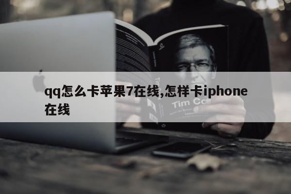 qq怎么卡苹果7在线,怎样卡iphone在线第1张-网络科技学堂