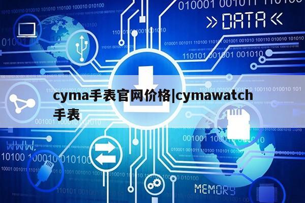 cyma手表官网价格|cymawatch手表第1张-网络科技学堂