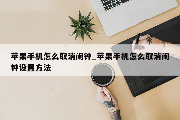 苹果手机怎么取消闹钟_苹果手机怎么取消闹钟设置方法第1张-网络科技学堂