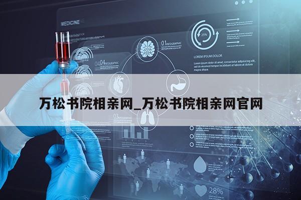 万松书院相亲网_万松书院相亲网官网第1张-网络科技学堂