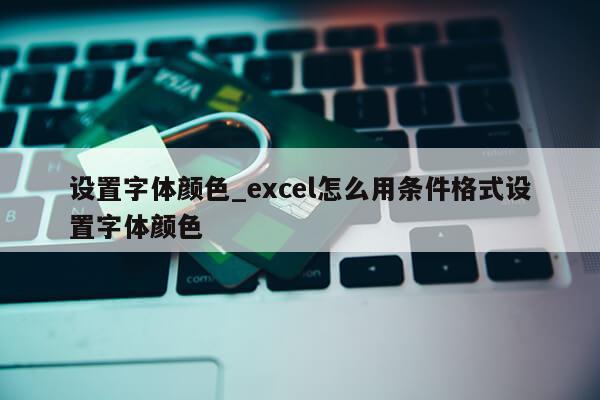 设置字体颜色_excel怎么用条件格式设置字体颜色第1张-网络科技学堂