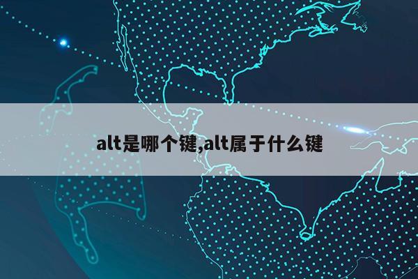 alt是哪个键,alt属于什么键第1张-网络科技学堂