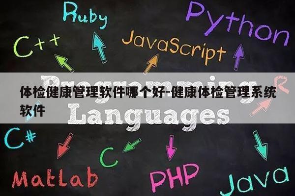 体检健康管理软件哪个好-健康体检管理系统软件第1张-网络科技学堂