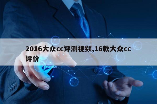 2016大众cc评测视频,16款大众cc评价第1张-网络科技学堂