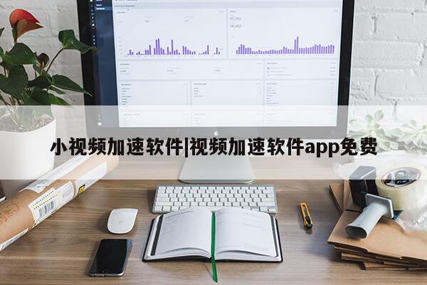 小视频加速软件|视频加速软件app免费第1张-网络科技学堂